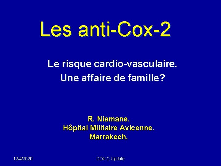 Les anti-Cox-2 Le risque cardio-vasculaire. Une affaire de famille? R. Niamane. Hôpital Militaire Avicenne.