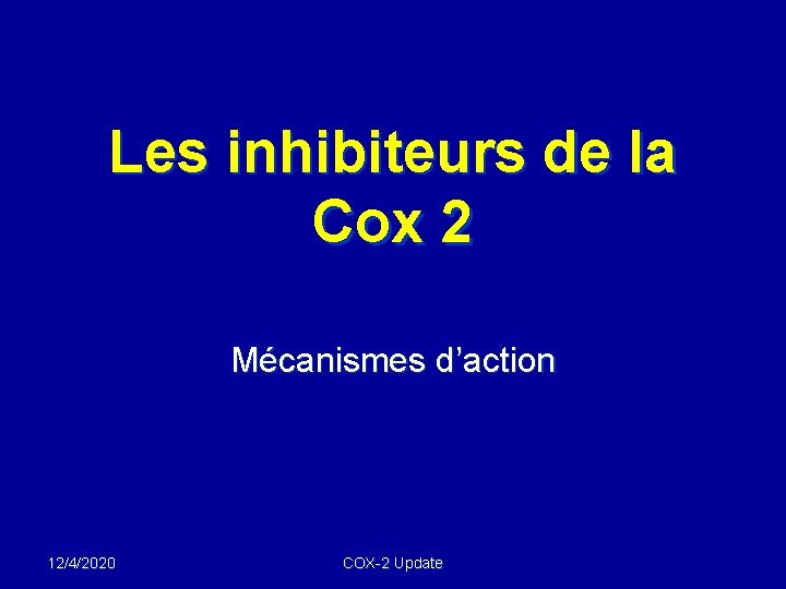 Les inhibiteurs de la Cox 2 Mécanismes d’action 12/4/2020 COX-2 Update 