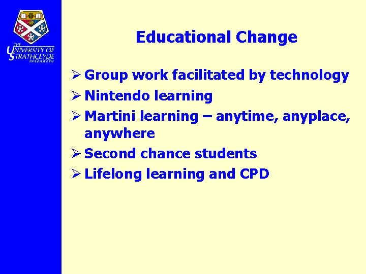Educational Change Ø Group work facilitated by technology Ø Nintendo learning Ø Martini learning