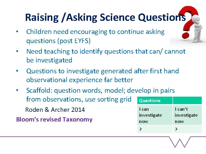 Raising /Asking Science Questions • • Children need encouraging to continue asking questions (post