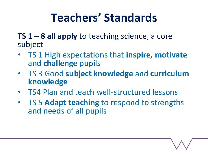 Teachers’ Standards TS 1 – 8 all apply to teaching science, a core subject