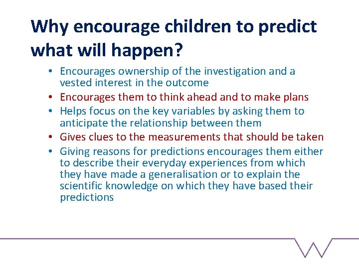 Why encourage children to predict what will happen? • Encourages ownership of the investigation