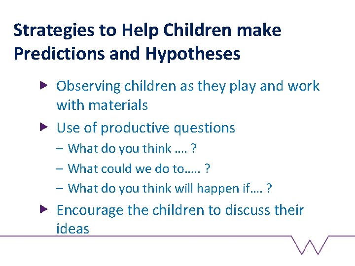 Strategies to Help Children make Predictions and Hypotheses Observing children as they play and
