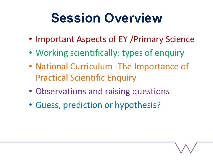 Session Overview • Important Aspects of EY /Primary Science • Working scientifically: types of
