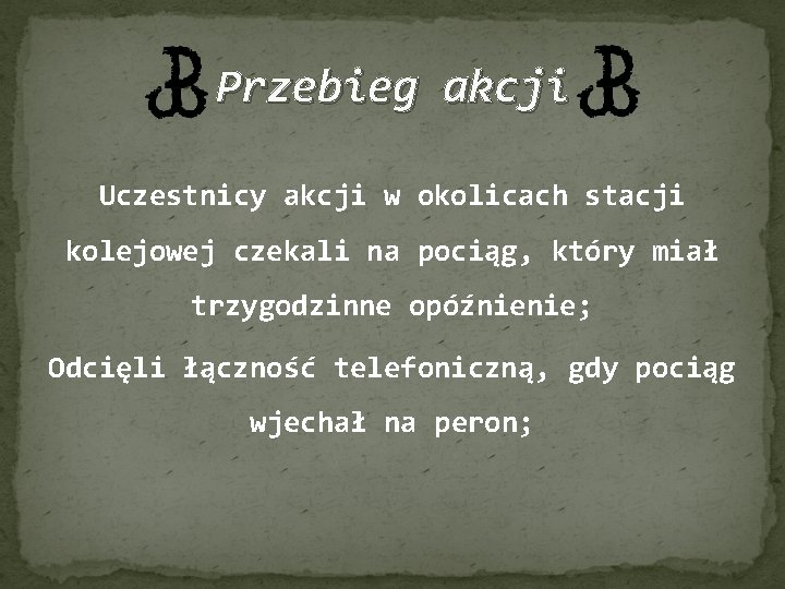 Przebieg akcji Uczestnicy akcji w okolicach stacji kolejowej czekali na pociąg, który miał trzygodzinne