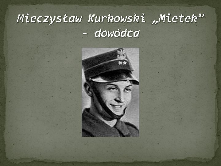 Mieczysław Kurkowski „Mietek” - dowódca 