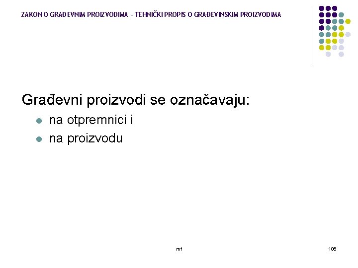 ZAKON O GRAĐEVNIM PROIZVODIMA – TEHNIČKI PROPIS O GRAĐEVINSKIM PROIZVODIMA Građevni proizvodi se označavaju: