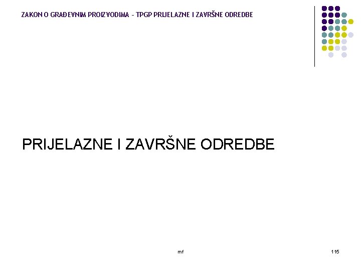 ZAKON O GRAĐEVNIM PROIZVODIMA – TPGP PRIJELAZNE I ZAVRŠNE ODREDBE mf 115 