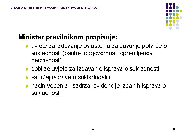 ZAKON O GRAĐEVNIM PROIZVODIMA – OCJENJIVANJE SUKLADNOSTI Ministar pravilnikom propisuje: l l uvjete za