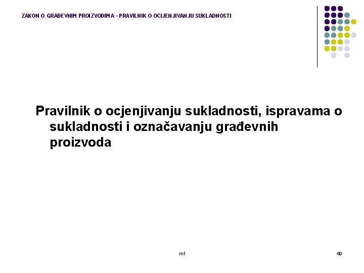 ZAKON O GRAĐEVNIM PROIZVODIMA – PRAVILNIK O OCIJENJIVANJU SUKLADNOSTI Pravilnik o ocjenjivanju sukladnosti, ispravama