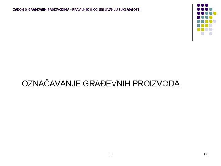 ZAKON O GRAĐEVNIM PROIZVODIMA – PRAVILNIK O OCIJENJIVANJU SUKLADNOSTI OZNAČAVANJE GRAĐEVNIH PROIZVODA mf 67