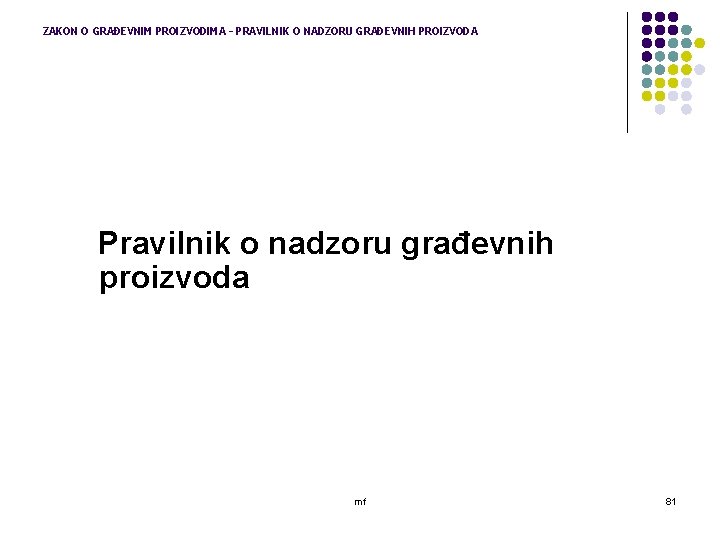 ZAKON O GRAĐEVNIM PROIZVODIMA – PRAVILNIK O NADZORU GRAĐEVNIH PROIZVODA Pravilnik o nadzoru građevnih