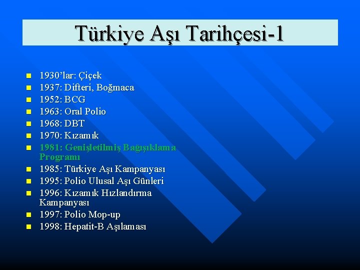 Türkiye Aşı Tarihçesi-1 n n n 1930’lar: Çiçek 1937: Difteri, Boğmaca 1952: BCG 1963: