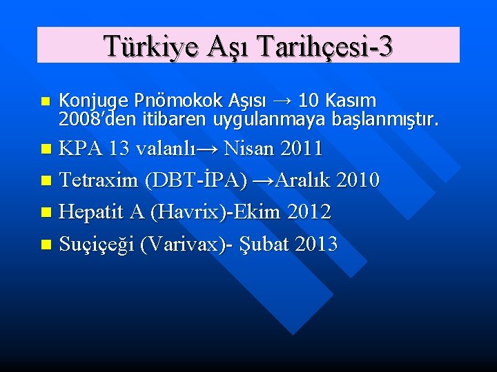 Türkiye Aşı Tarihçesi-3 n Konjuge Pnömokok Aşısı → 10 Kasım 2008’den itibaren uygulanmaya başlanmıştır.