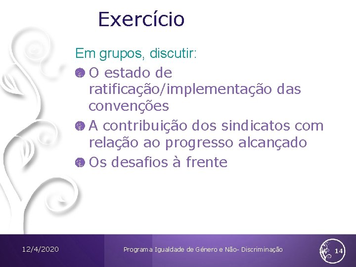 Exercício Em grupos, discutir: O estado de ratificação/implementação das convenções A contribuição dos sindicatos Exercício Em grupos, discutir: O estado de ratificação/implementação das convenções A contribuição dos sindicatos