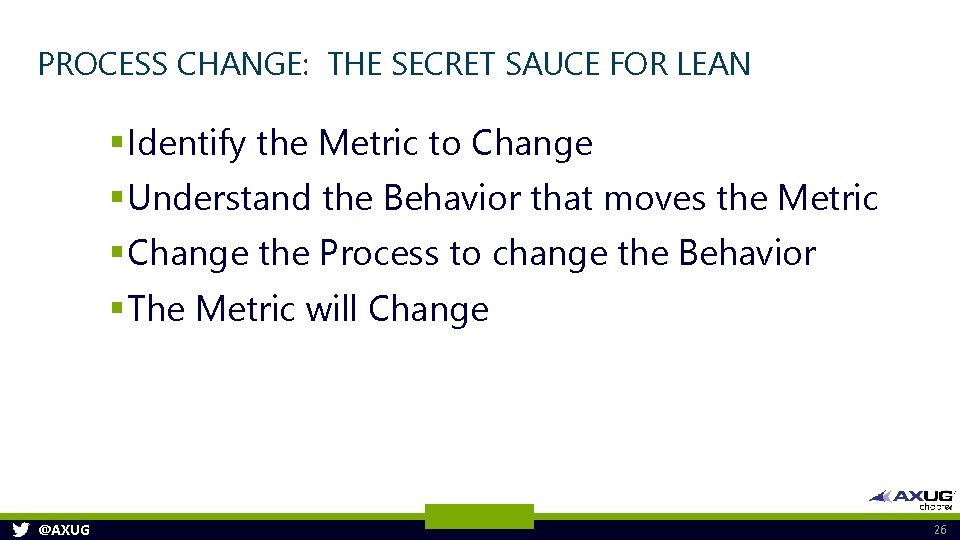 PROCESS CHANGE: THE SECRET SAUCE FOR LEAN § Identify the Metric to Change §