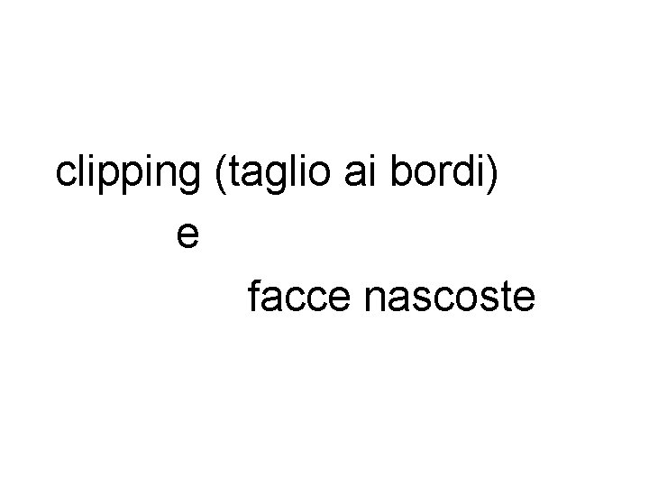 clipping (taglio ai bordi) e facce nascoste 