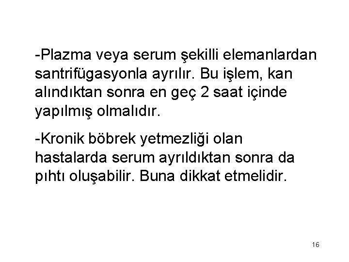 -Plazma veya serum şekilli elemanlardan santrifügasyonla ayrılır. Bu işlem, kan alındıktan sonra en geç