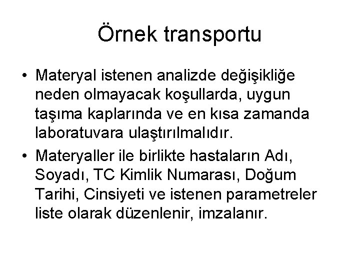 Örnek transportu • Materyal istenen analizde değişikliğe neden olmayacak koşullarda, uygun taşıma kaplarında ve