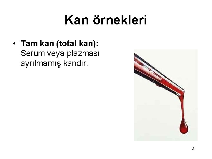 Kan örnekleri • Tam kan (total kan): Serum veya plazması ayrılmamış kandır. 2 