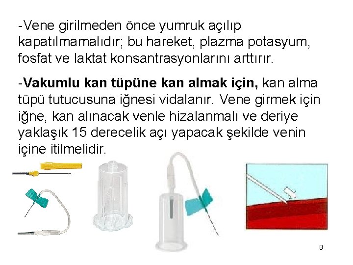 -Vene girilmeden önce yumruk açılıp kapatılmamalıdır; bu hareket, plazma potasyum, fosfat ve laktat konsantrasyonlarını