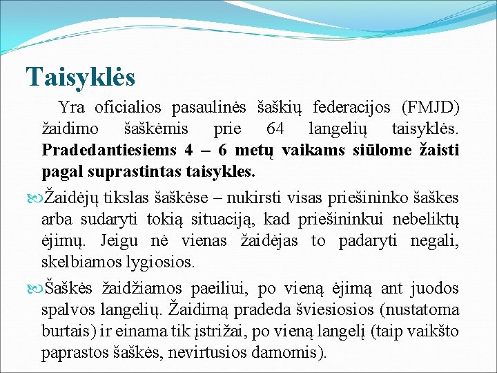 Taisyklės Yra oficialios pasaulinės šaškių federacijos (FMJD) žaidimo šaškėmis prie 64 langelių taisyklės. Pradedantiesiems