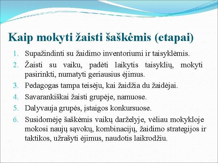 Kaip mokyti žaisti šaškėmis (etapai) 1. Supažindinti su žaidimo inventoriumi ir taisyklėmis. 2. Žaisti