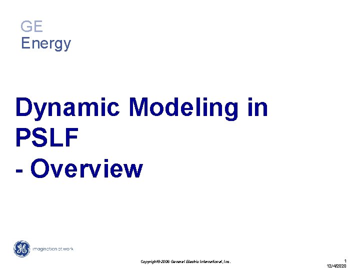 GE Energy Dynamic Modeling in PSLF - Overview Copyright© 2006 General Electric International, Inc.