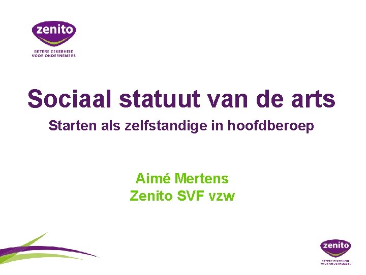 Sociaal statuut van de arts Starten als zelfstandige in hoofdberoep Aimé Mertens Zenito SVF