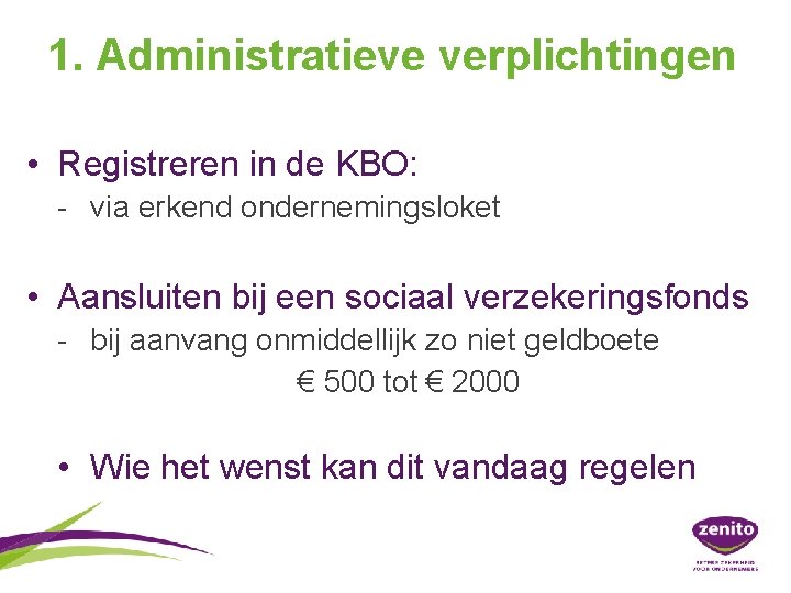 1. Administratieve verplichtingen • Registreren in de KBO: - via erkend ondernemingsloket • Aansluiten