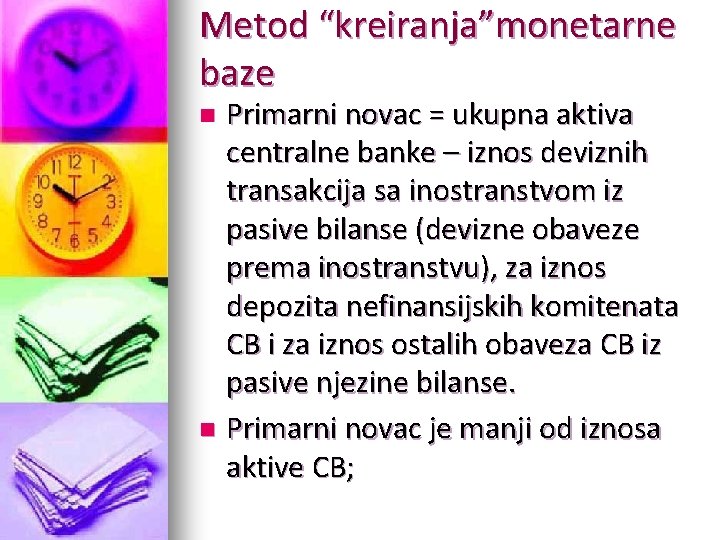 Metod “kreiranja”monetarne baze Primarni novac = ukupna aktiva centralne banke – iznos deviznih transakcija Metod “kreiranja”monetarne baze Primarni novac = ukupna aktiva centralne banke – iznos deviznih transakcija