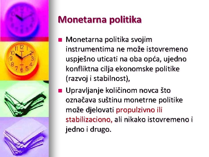 Monetarna politika n n Monetarna politika svojim instrumentima ne može istovremeno uspješno uticati na