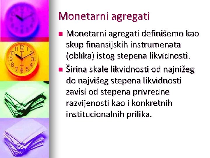 Monetarni agregati definišemo kao skup finansijskih instrumenata (oblika) istog stepena likvidnosti. n Širina skale