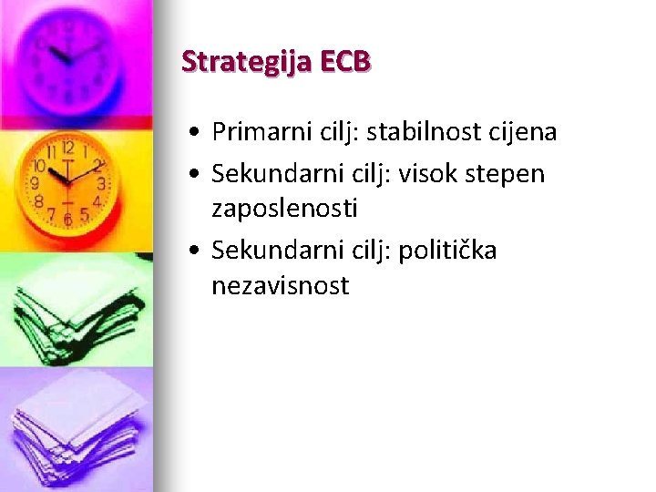Strategija ECB • Primarni cilj: stabilnost cijena • Sekundarni cilj: visok stepen zaposlenosti • Strategija ECB • Primarni cilj: stabilnost cijena • Sekundarni cilj: visok stepen zaposlenosti •