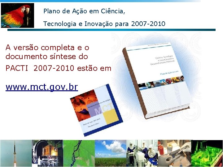 Plano de Ação em Ciência, Tecnologia e Inovação para 2007 -2010 A versão completa Plano de Ação em Ciência, Tecnologia e Inovação para 2007 -2010 A versão completa