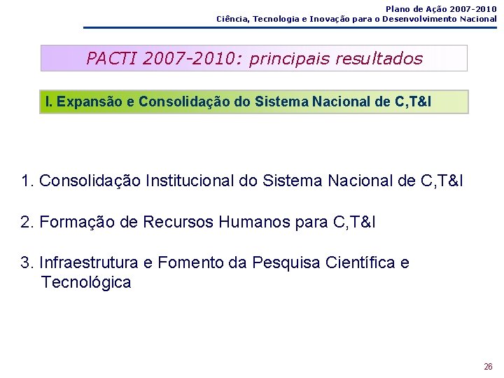 Plano de Ação 2007 -2010 Ciência, Tecnologia e Inovação para o Desenvolvimento Nacional PACTI Plano de Ação 2007 -2010 Ciência, Tecnologia e Inovação para o Desenvolvimento Nacional PACTI