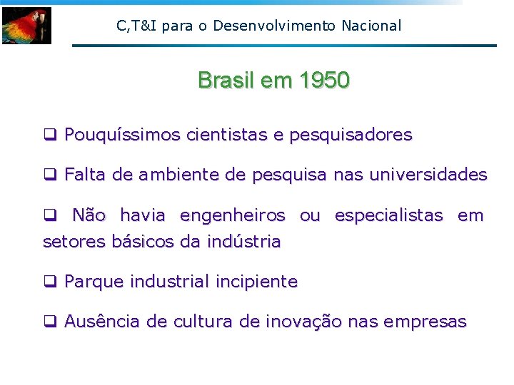 C, T&I para o Desenvolvimento Nacional Brasil em 1950 q Pouquíssimos cientistas e pesquisadores