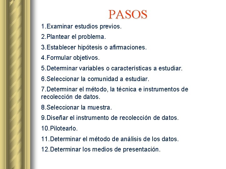 PASOS 1. Examinar estudios previos. 2. Plantear el problema. 3. Establecer hipótesis o afirmaciones.