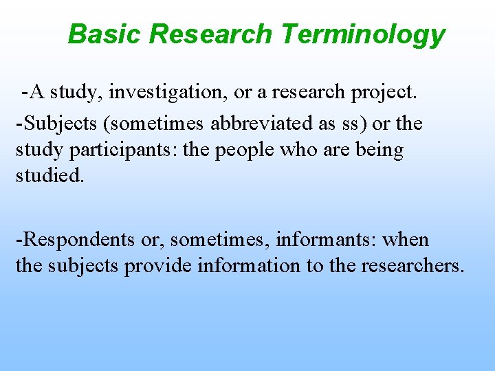 Basic Research Terminology -A study, investigation, or a research project. -Subjects (sometimes abbreviated as