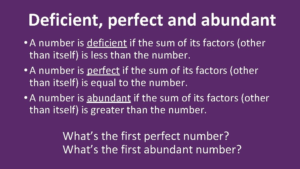 Deficient, perfect and abundant • A number is deficient if the sum of its
