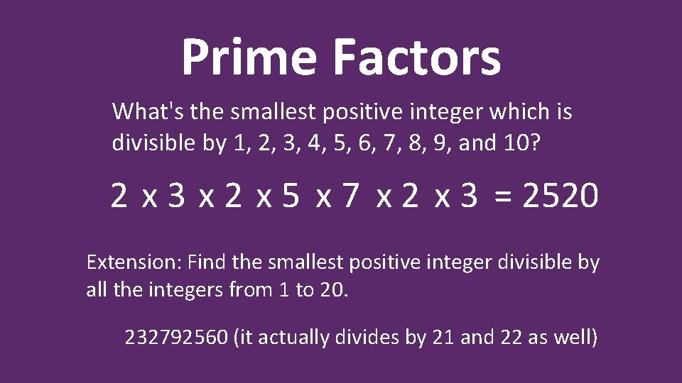 Prime Factors What's the smallest positive integer which is divisible by 1, 2, 3,