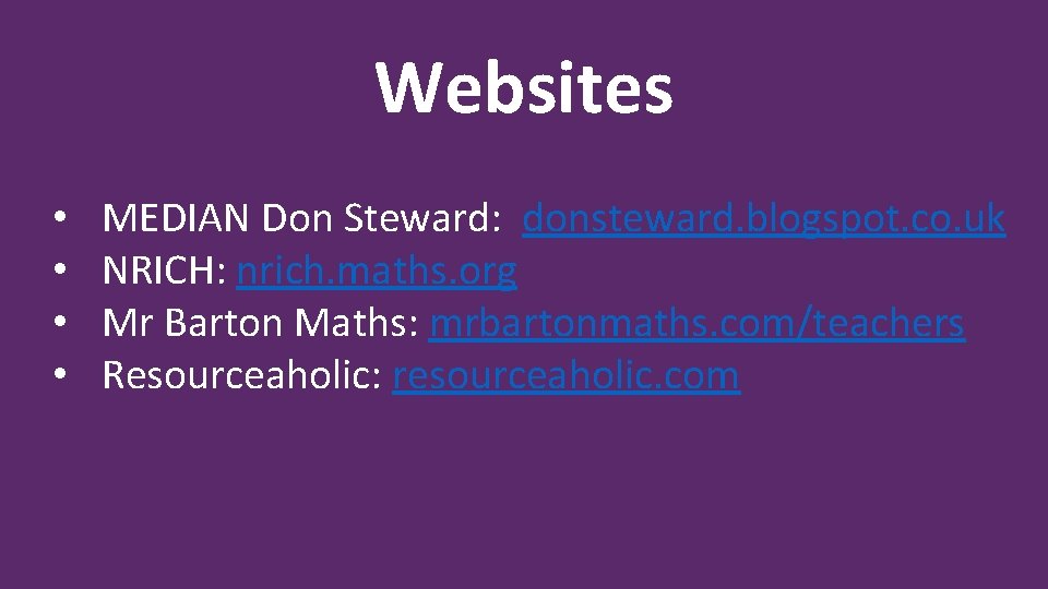 Websites • • MEDIAN Don Steward: donsteward. blogspot. co. uk NRICH: nrich. maths. org