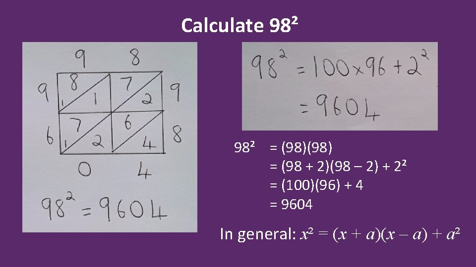 Calculate 98² = (98) = (98 + 2)(98 – 2) + 2² = (100)(96)