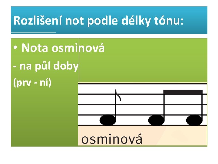 Rozlišení not podle délky tónu: • Nota osminová - na půl doby (prv -