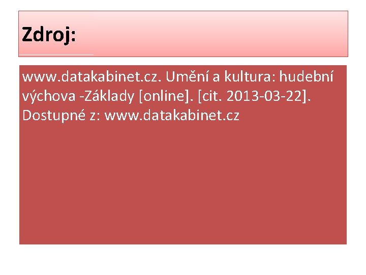 Zdroj: www. datakabinet. cz. Umění a kultura: hudební výchova -Základy [online]. [cit. 2013 -03