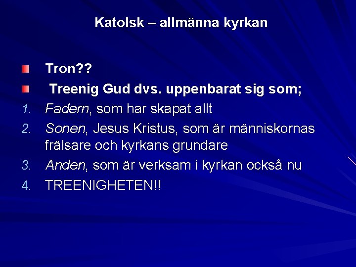 Katolsk – allmänna kyrkan 1. 2. 3. 4. Tron? ? Treenig Gud dvs. uppenbarat