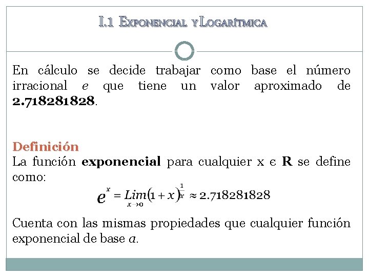 I. 1 EXPONENCIAL Y LOGARÍTMICA En cálculo se decide trabajar como base el número I. 1 EXPONENCIAL Y LOGARÍTMICA En cálculo se decide trabajar como base el número
