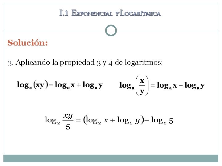 I. 1 EXPONENCIAL Y LOGARÍTMICA Solución: 3. Aplicando la propiedad 3 y 4 de I. 1 EXPONENCIAL Y LOGARÍTMICA Solución: 3. Aplicando la propiedad 3 y 4 de