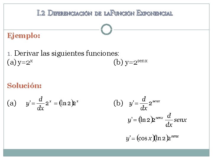 I. 2 DIFERENCIACIÓN DE LAFUNCIÓN EXPONENCIAL Ejemplo: 1. Derivar las siguientes funciones: (a) y=2 I. 2 DIFERENCIACIÓN DE LAFUNCIÓN EXPONENCIAL Ejemplo: 1. Derivar las siguientes funciones: (a) y=2