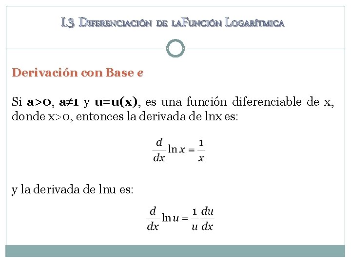 I. 3 DIFERENCIACIÓN DE LAFUNCIÓN LOGARÍTMICA Derivación con Base e Si a>0, a 1 I. 3 DIFERENCIACIÓN DE LAFUNCIÓN LOGARÍTMICA Derivación con Base e Si a>0, a 1